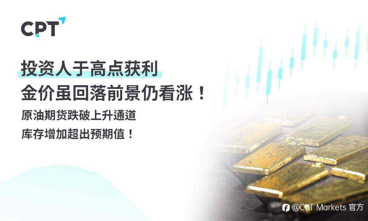 CPT Markets 黄金与原油评析：投资人于高点获利，金价虽回落前景仍看涨！