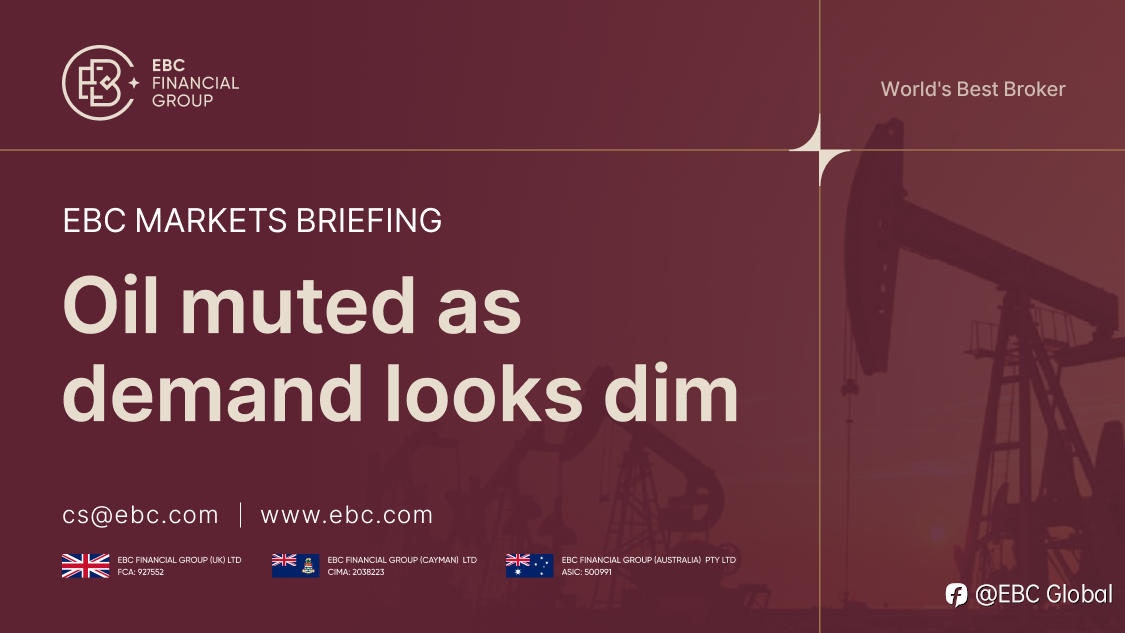 EBC Markets Briefing | Oil muted as demand looks dim