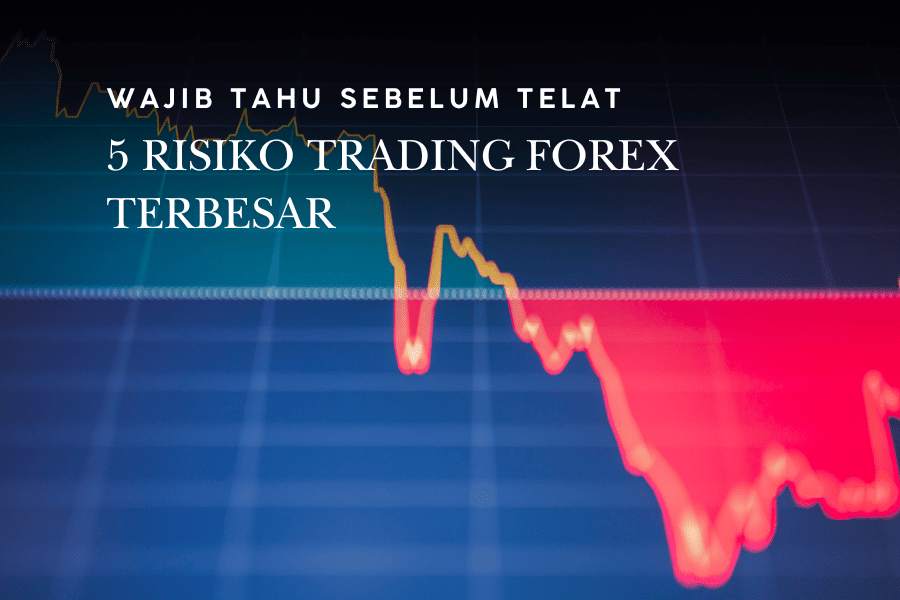 WAJIB TAHU SEBELUM TELAT: 5 RISIKO TRADING FOREX TERBESAR 