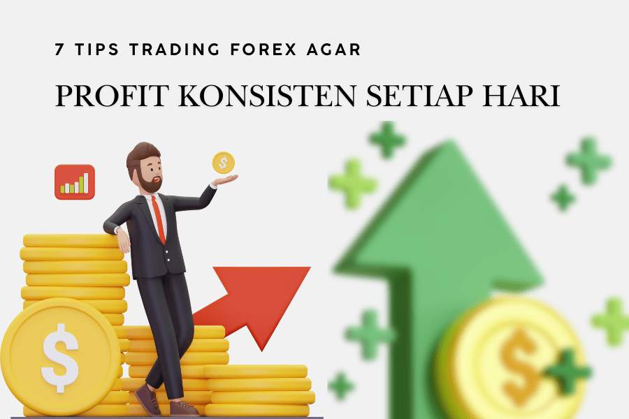 7 TIPS TRADING FOREX AGAR PROFIT KONSISTEN SETIAP HARI