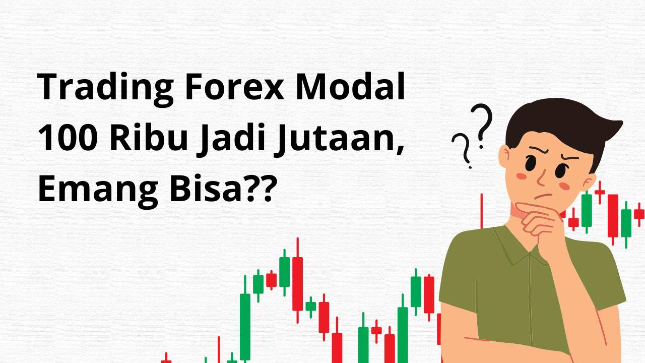 Trading Forex Modal 100 Ribu Jadi Jutaan Dalam Sebulan, Emang Bisa?