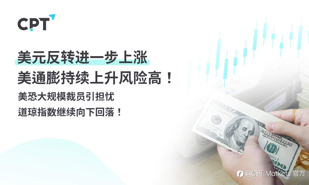CPT Markets外汇评析：美元反转进一步上涨，美通膨持续上升风险高！美恐大规模裁员引担忧，道琼指数继续向下回落