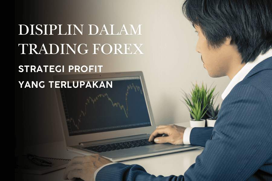 DISIPLIN DALAM TRADING FOREX, STRATEGI PROFIT YANG TERLUPAKAN 