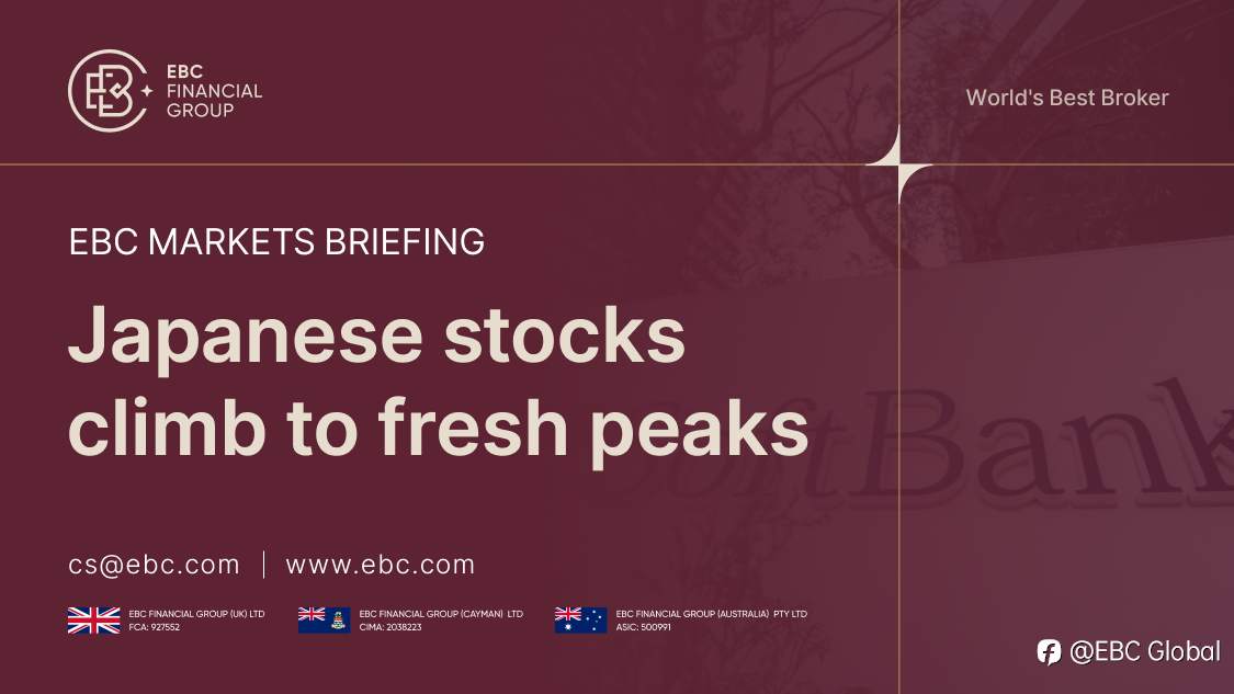 EBC Markets Briefing | ​Japanese stocks climb to fresh peaks