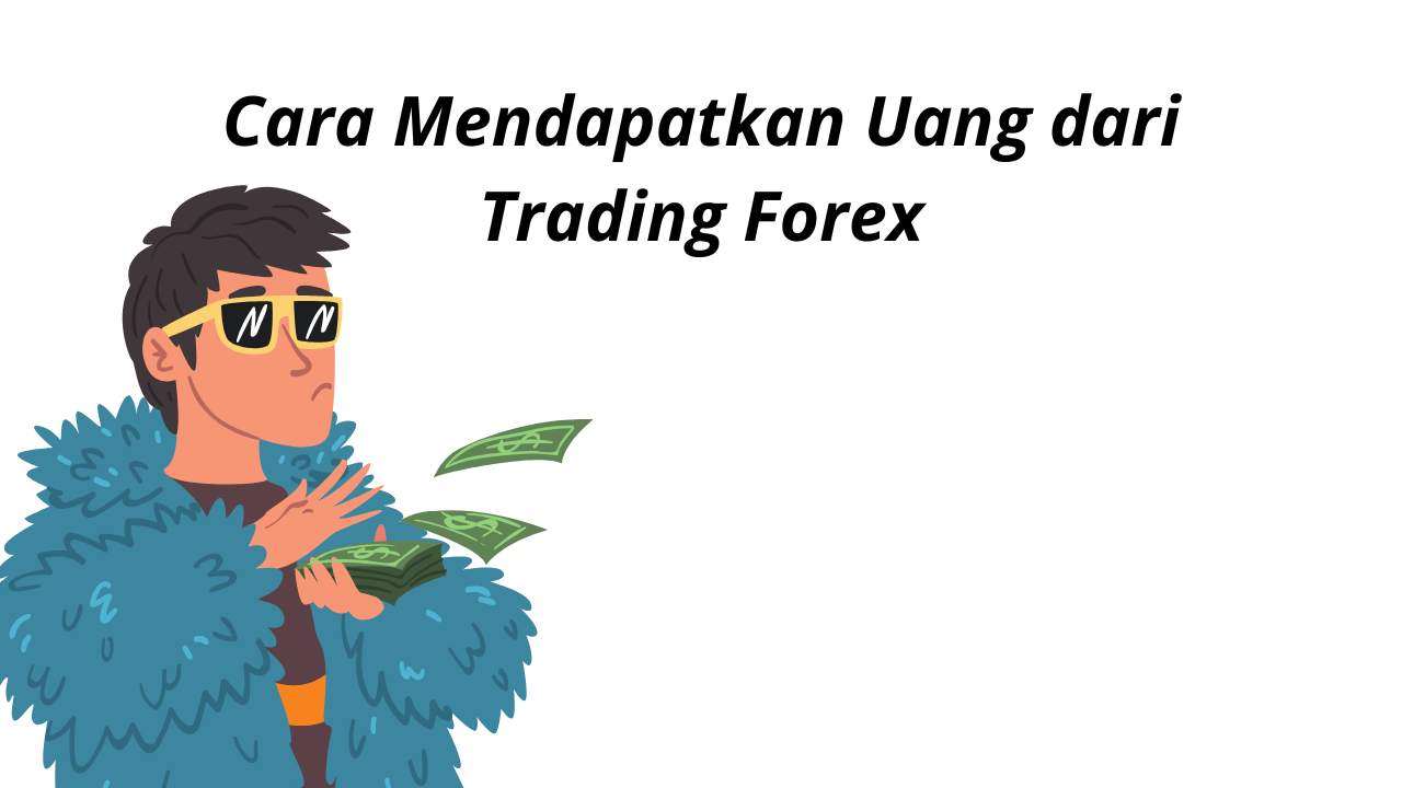 Cara Mendapatkan Uang dari Trading Forex Secara Konsisten!