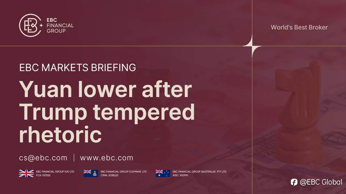 ​EBC Markets Briefing | Yuan lower after Trump tempered rhetoric
