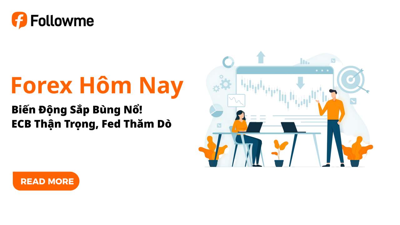 Biến Động Sắp Bùng Nổ! ECB Thận Trọng, Fed Thăm Dò - Trader Cần Chuẩn Bị Gì Hôm Nay?