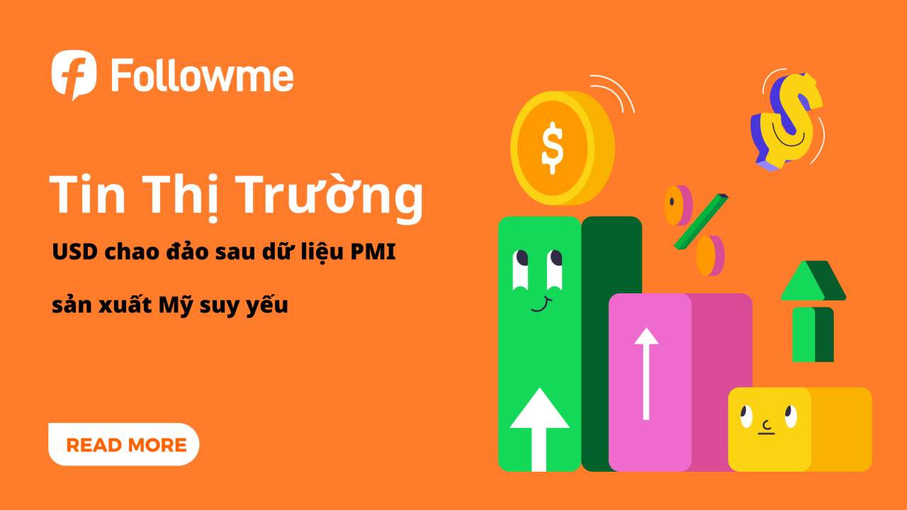 Tin thị trường - USD chao đảo sau dữ liệu PMI sản xuất Mỹ suy yếu