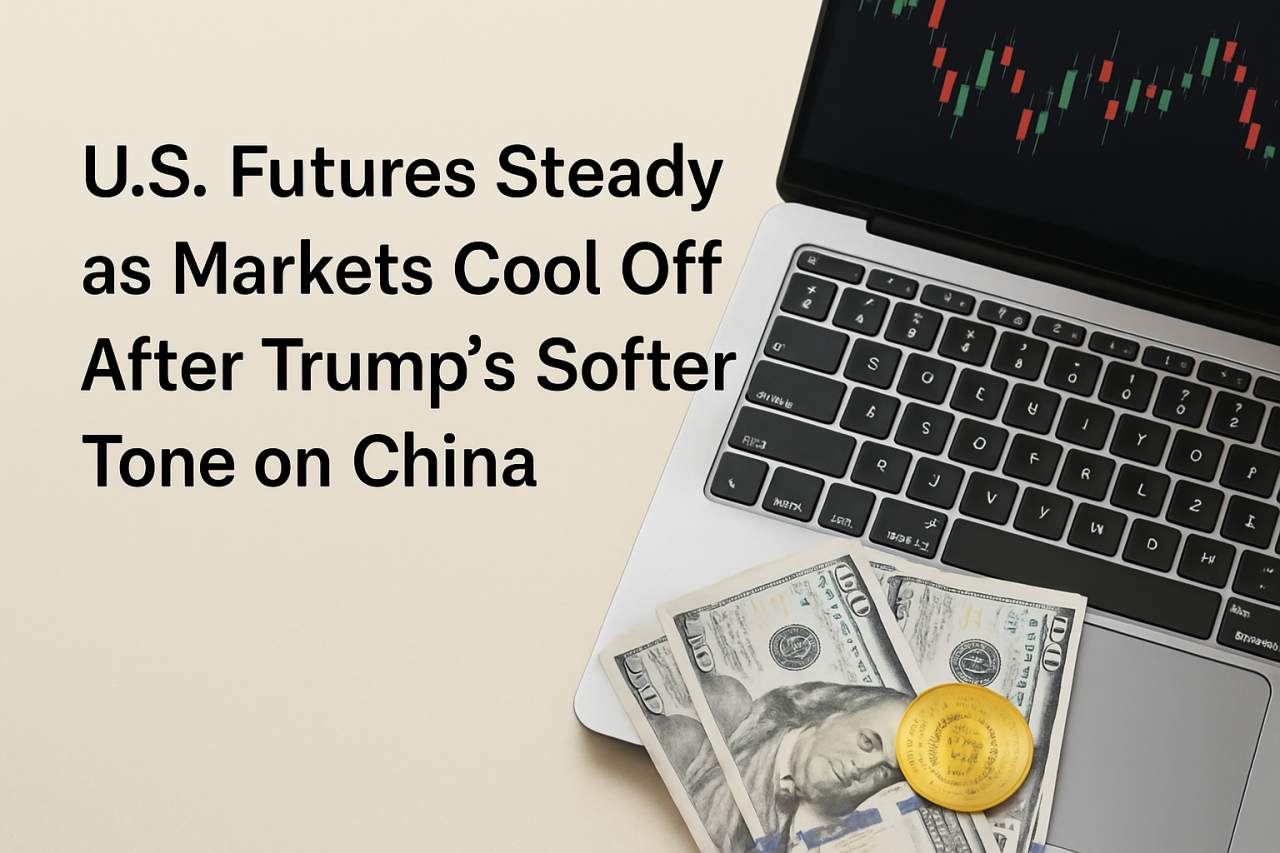 U.S. Stock Futures Hold Steady After Rally Fueled by Trump’s Softer China Tone