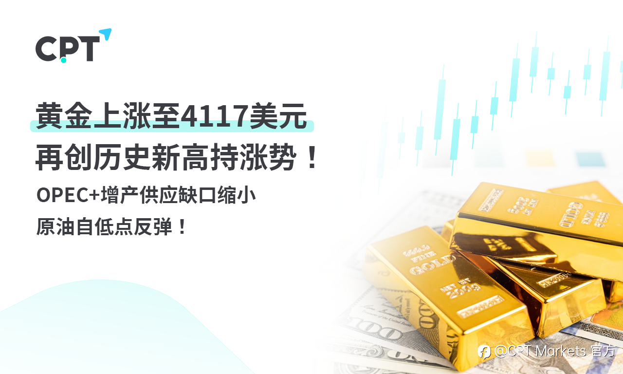 CPT Markets 黄金与原油评析：黄金上涨至4117美元，再创历史新高持涨势！OPEC+增产供应缺口缩小，原油自低点反弹！