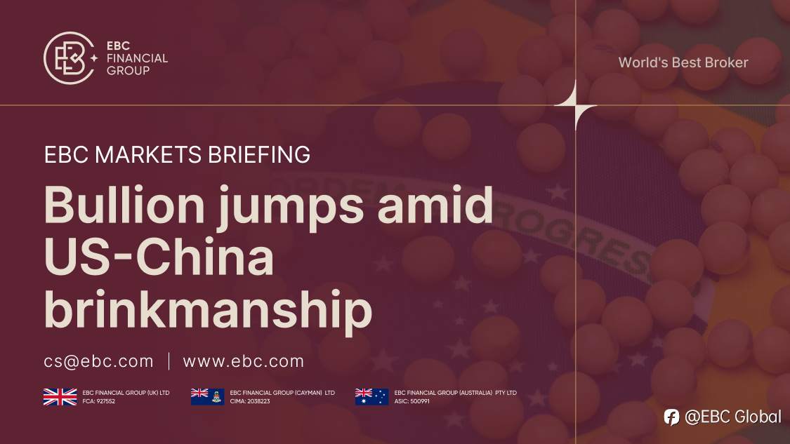 ​EBC Markets Briefing | Bullion jumps amid US-China brinkmanship