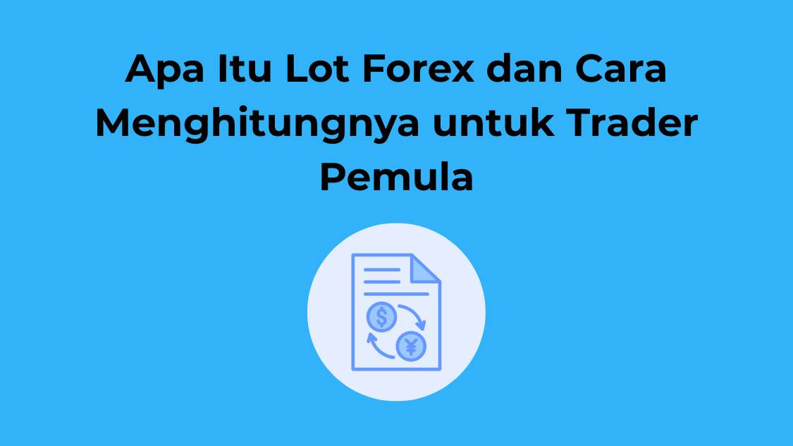 Apa Itu Lot Forex dan Cara Menghitungnya untuk Trader Pemula