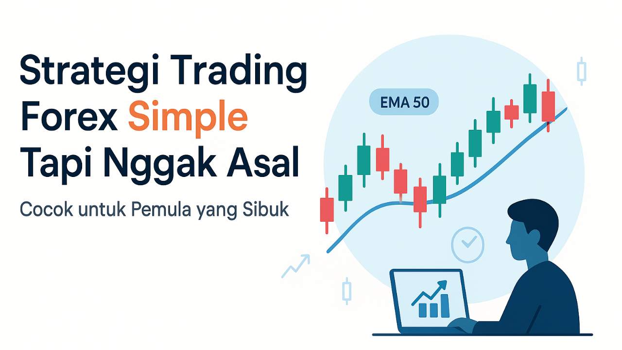 Strategi Trading Forex Simple Tapi Nggak Asal, Cocok untuk Pemula yang Sibuk