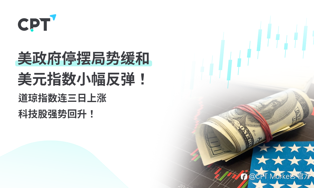 CPT Markets外汇评析：美政府停摆局势缓和，美元指数小幅反弹！道琼指数连三日上涨，科技股强势回升！