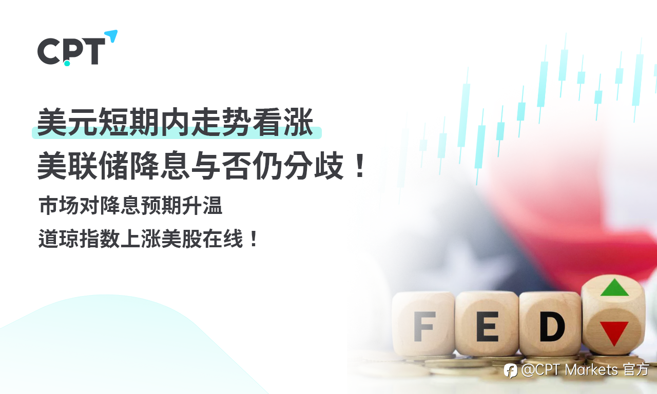 CPT Markets外汇评析：美元短期内走势看涨，美联储降息与否仍分歧！市场对降息预期升温，道琼指数上涨美股在线！