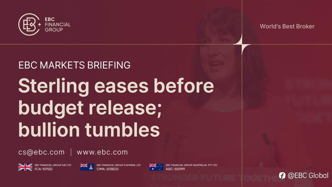 EBC Markets Briefing | Sterling eases before budget release; bullion tumbles