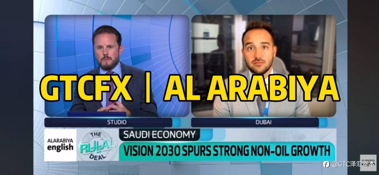 GTC泽汇首席分析师Jameel做客AL ARABIYA 解读沙特经济上行与市场新动向