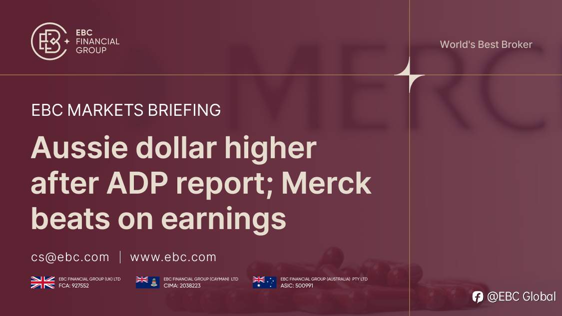 EBC Markets Briefing | Aussie dollar higher after ADP report; Merck beats on earnings