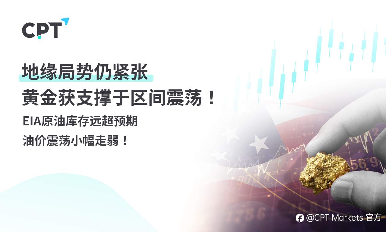 CPT Markets 黄金与原油评析：地缘局势仍紧张，黄金获支撑于区间震荡！EIA原油库存远超预期，油价震荡小幅走弱！