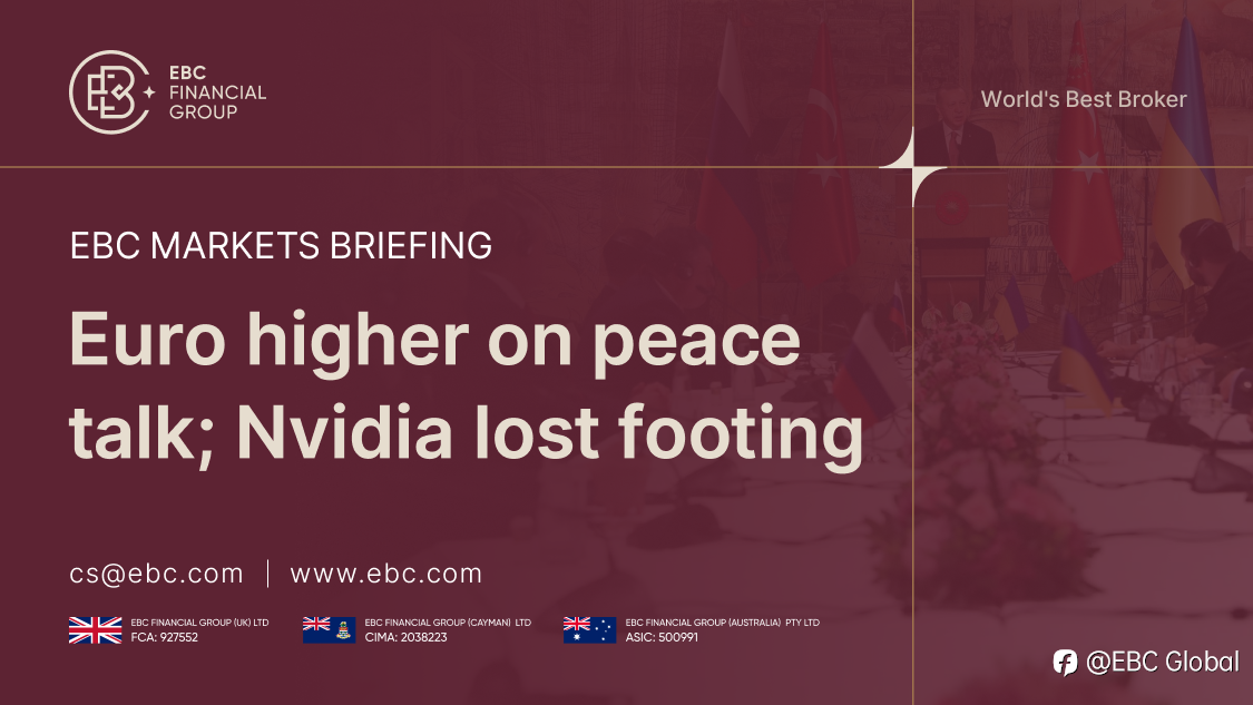 EBC Markets Briefing | Euro higher on peace talk; Nvidia lost footing