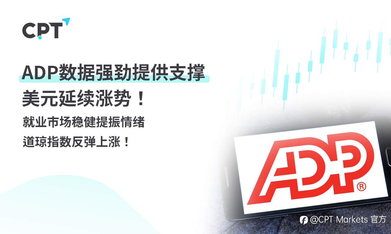 CPT Markets外汇评析:ADP数据强劲提供支撑,美元延续涨势!就业市场稳健提振情绪,道琼指数反弹上涨!