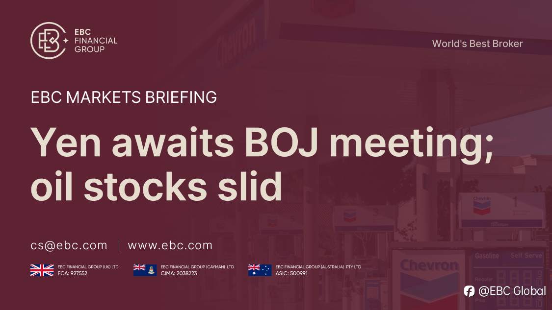 EBC Markets Briefing | Yen awaits BOJ meeting; oil stocks slid