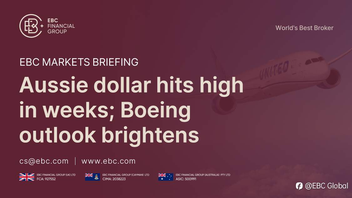 EBC Markets Briefing | Aussie dollar hits high in weeks; Boeing outlook brightens
