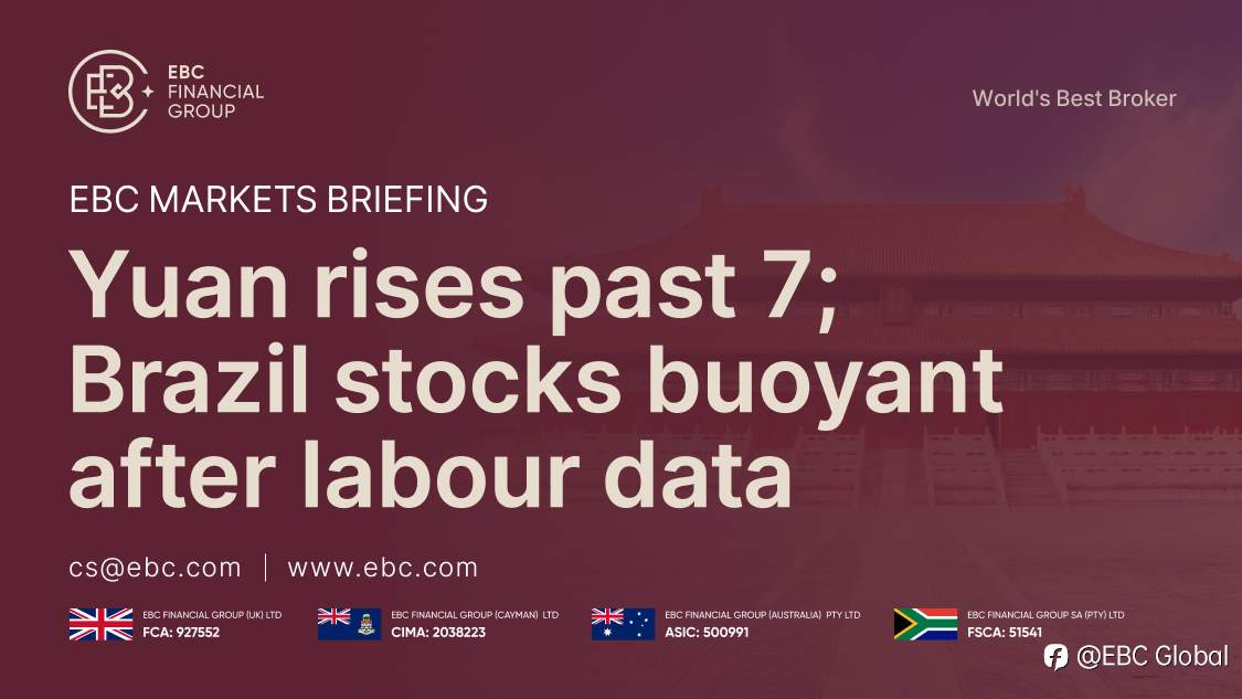 ​EBC Markets Briefing | Yuan rises past 7; Brazil stocks buoyant after labour data