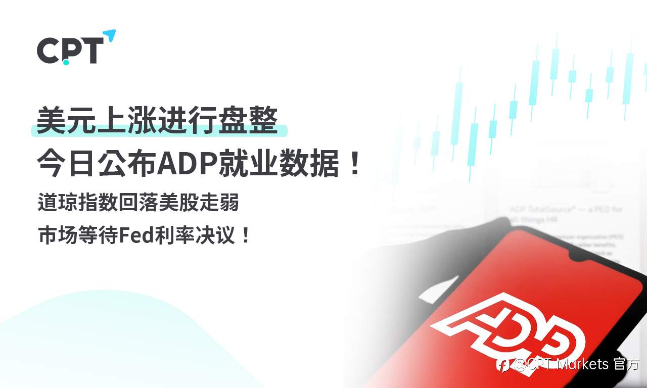 CPT Markets外汇评析:美元上涨进行盘整,今日公布ADP就业数据!道琼指数回落美股走弱,市场等待Fed利率决议!