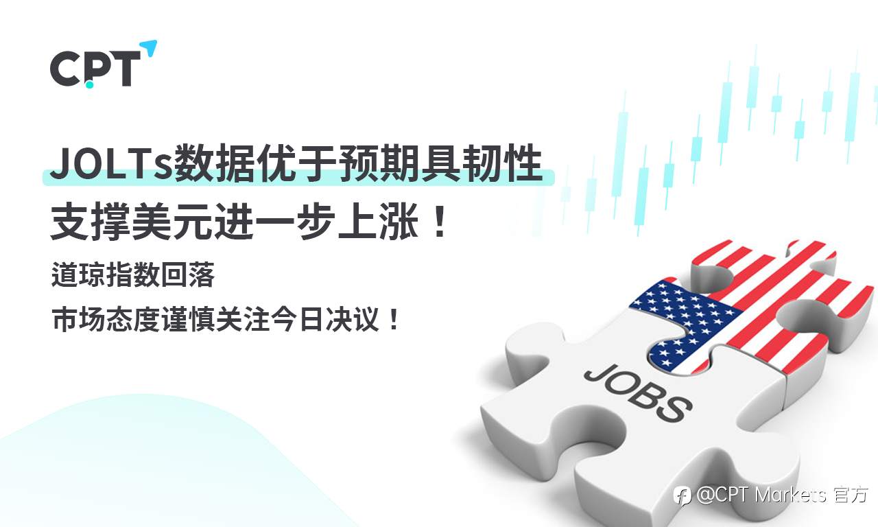CPT Markets外汇评析:JOLTs数据优于预期具韧性,支撑美元近进一步上涨!道琼指数回落,市场态度谨慎关注今日决议!