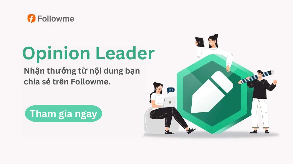 Opinion Leader - Chia sẻ nội dung và nhận thưởng từ Followme ngay!