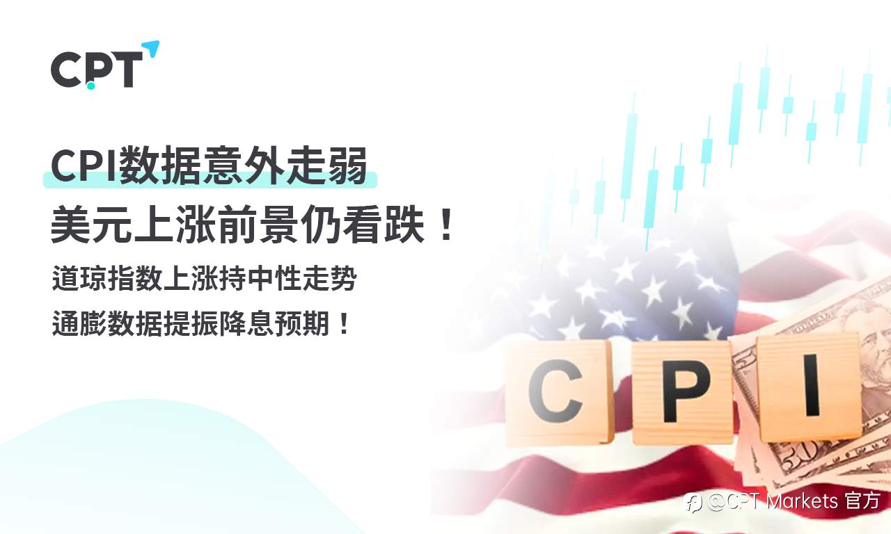 CPT Markets外汇评析:CPI数据意外走弱,美元上涨前景仍看跌!道琼指数上涨持中性走势,通膨数据提振降息预期!