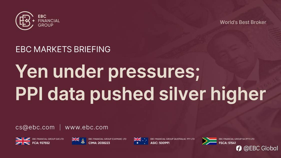 ​EBC Markets Briefing | Yen under pressures; PPI data pushed silver higher