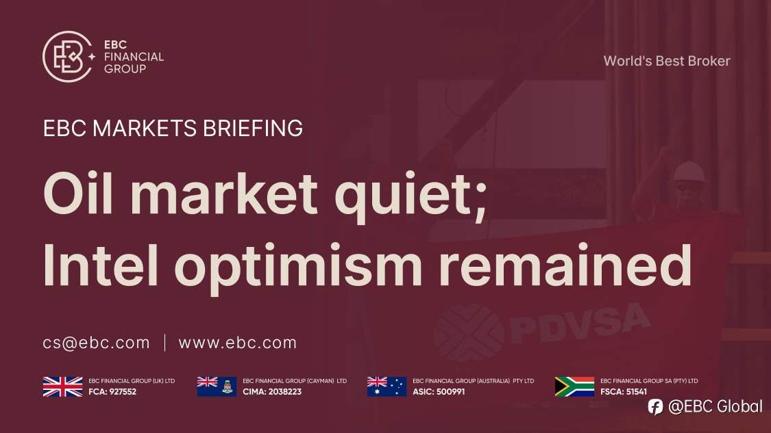 ​EBC Markets Briefing | Oil market quiet; Intel optimism remained