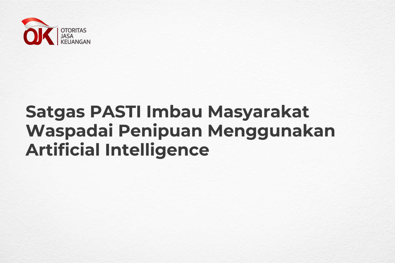 Satgas PASTI Imbau Masyarakat Waspadai Penipuan Menggunakan Artificial Intelligence