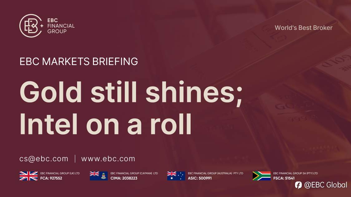 EBC Markets Briefing | Gold still shines; Intel on a roll