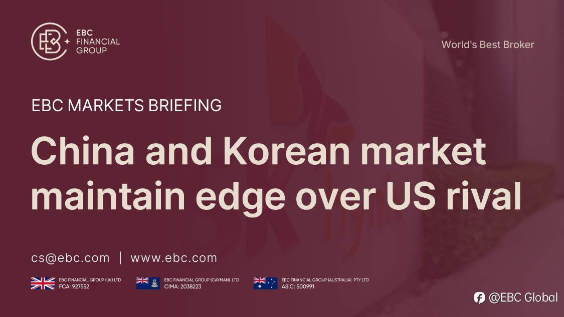 EBC Markets Briefing | ​China and Korean market maintain edge over US rival
