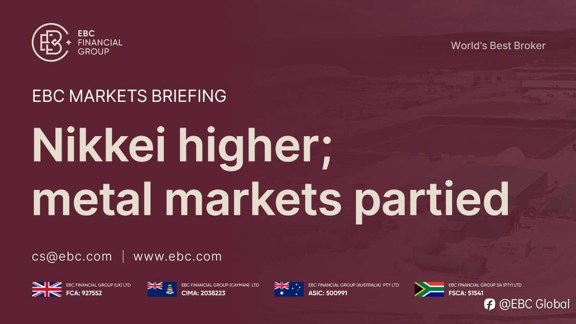 EBC Markets Briefing | Nikkei higher; metal markets partied