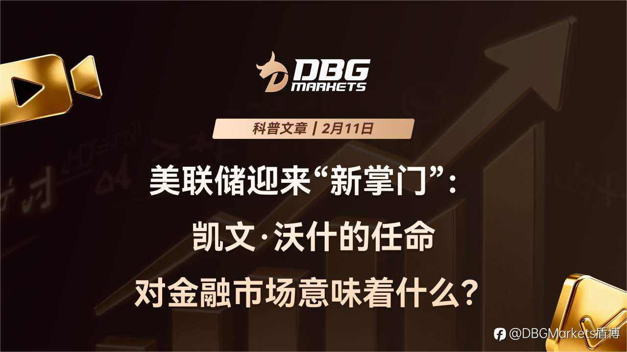 DBG Market | 美联储迎来“新掌门”:凯文·沃什的任命对金融市场意味着什么?