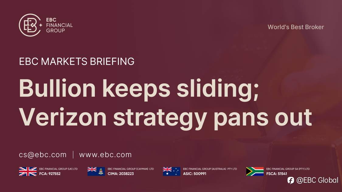 EBC Markets Briefing | ​Bullion keeps sliding; Verizon strategy pans out