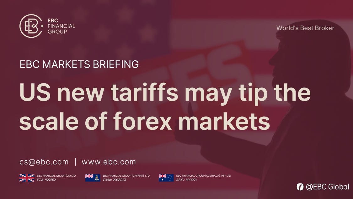 EBC Markets Briefing | US new tariffs may tip the scale of forex markets