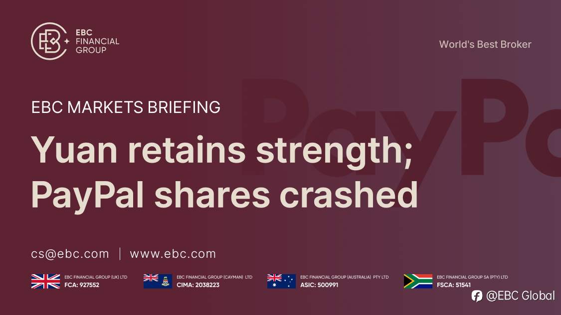 EBC Markets Briefing | Yuan retains strength; PayPal shares crashed