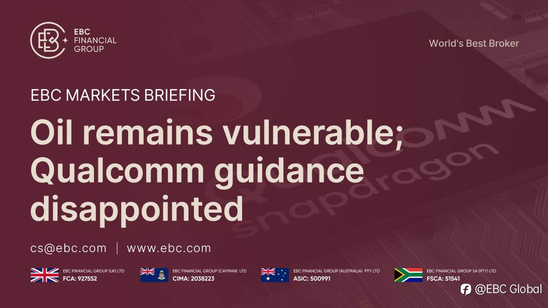 ​EBC Markets Briefing | Oil remains vulnerable; Qualcomm guidance disappointed