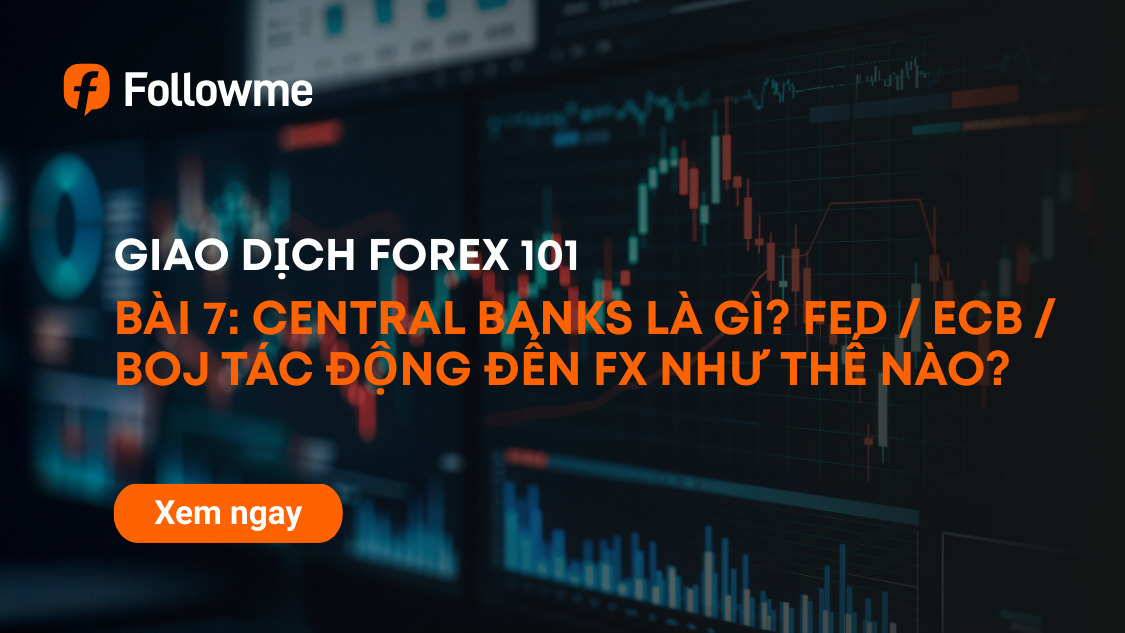 GIAO DỊCH FOREX 101 - BÀI 07: CENTRAL BANKS LÀ GÌ? FED / ECB / BOJ TÁC ĐỘNG ĐẾN FOREX NHƯ THẾ NÀO?