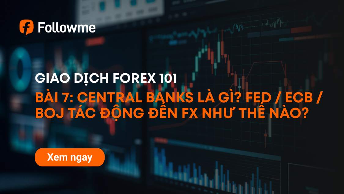 GIAO DỊCH FOREX 101 - BÀI 07: CENTRAL BANKS LÀ GÌ? FED / ECB / BOJ TÁC ĐỘNG ĐẾN FOREX NHƯ THẾ NÀO?