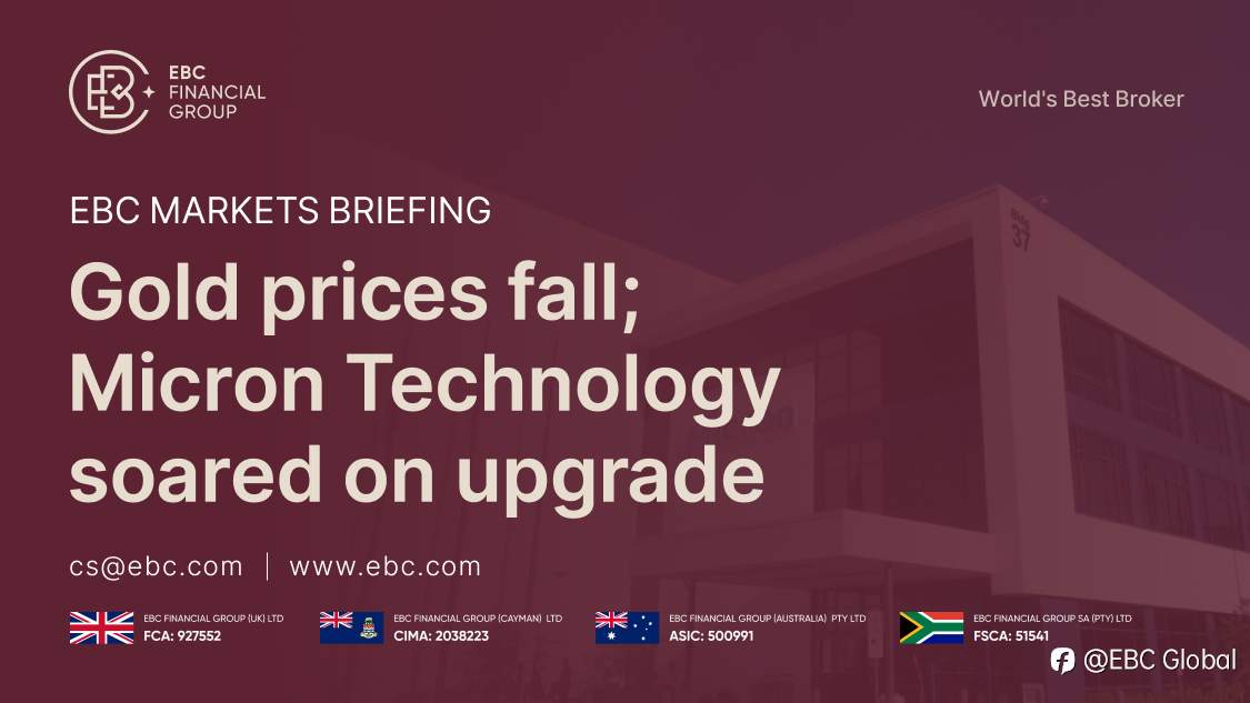 ​EBC Markets Briefing | Gold prices fall; Micron Technology soared on upgrade