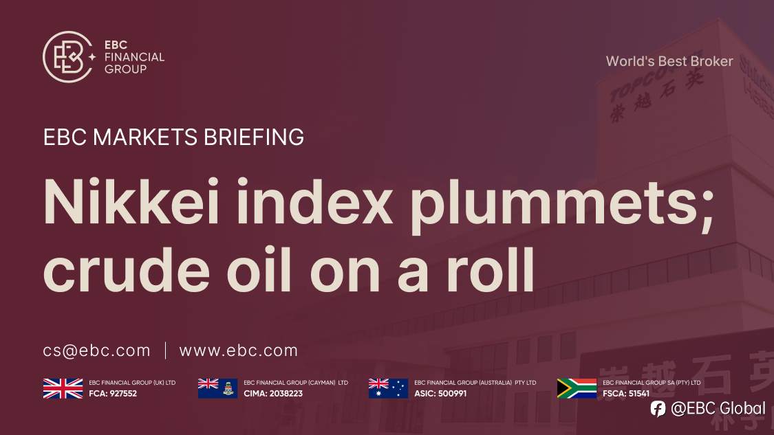 EBC Markets Briefing | Nikkei index plummets; crude oil on a roll