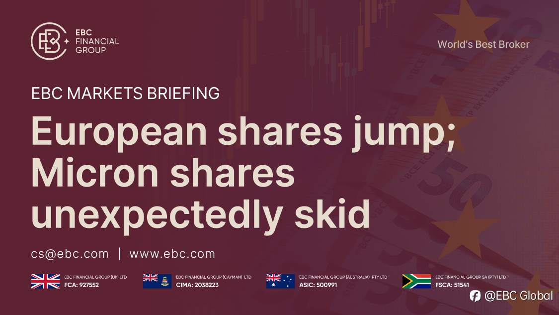 ​EBC Markets Briefing | European shares jump; Micron shares unexpectedly skid
