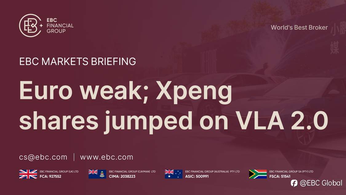 ​EBC Markets Briefing | Euro weak; Xpeng shares jumped on VLA 2.0