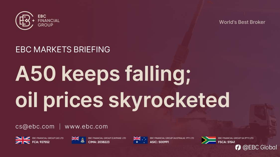 EBC Markets Briefing | A50 keeps falling; oil prices skyrocketed